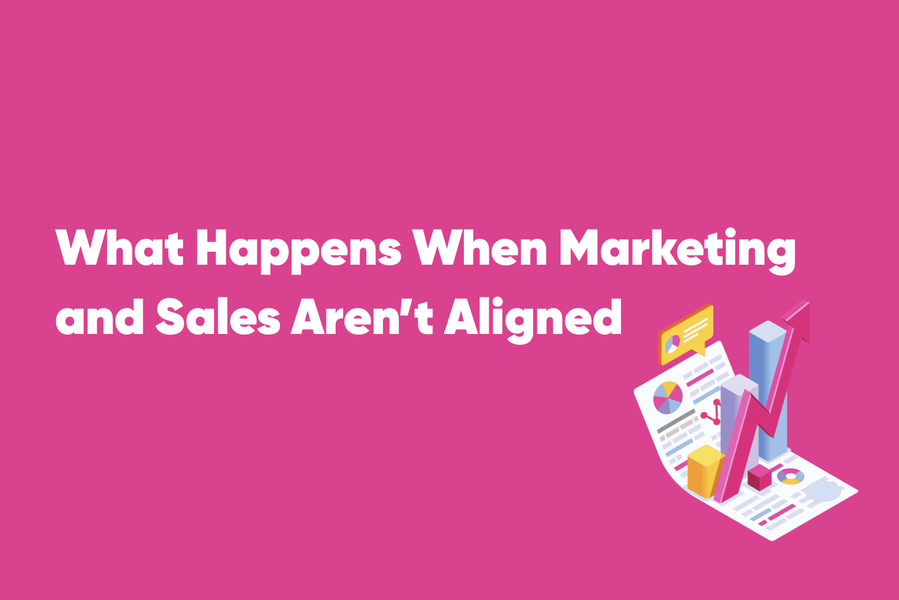 What Happens When Marketing and Sales Aren’t Aligned