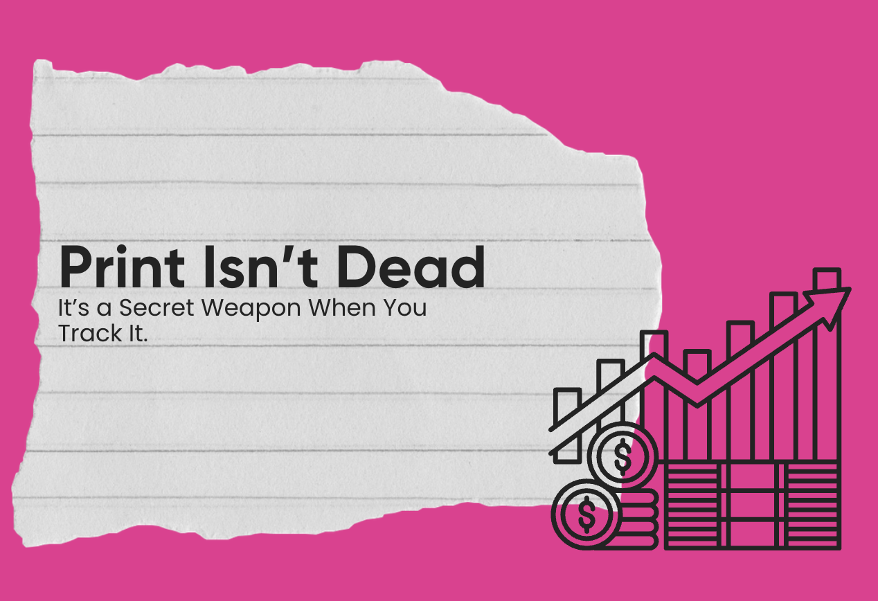 Print Isn’t Dead. It’s a Secret Weapon When You Track It.