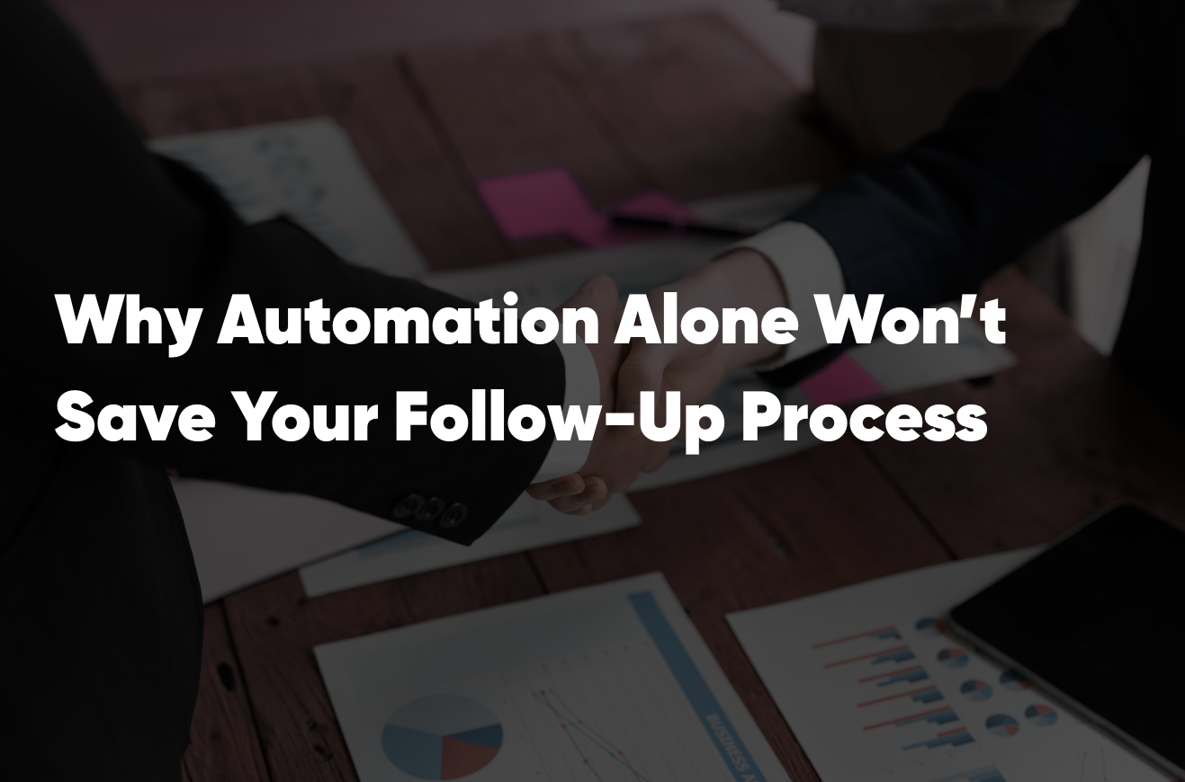 Why Automation Alone Won’t Save Your Follow-Up Process