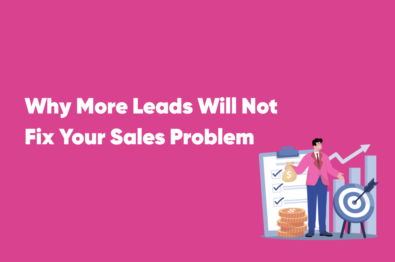 Why More Leads Will Not Fix Your Sales Problem