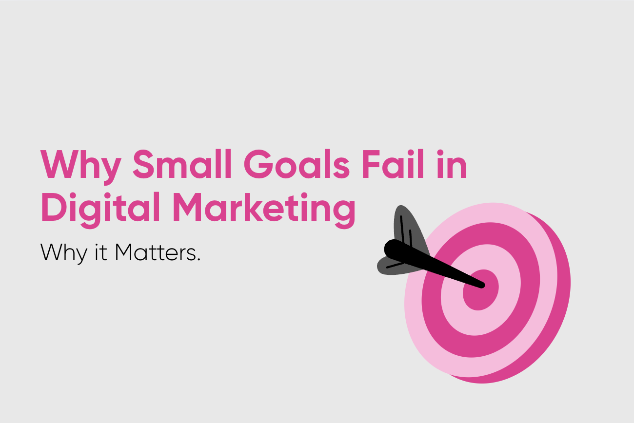 Why Small Goals Fail in Digital Marketing