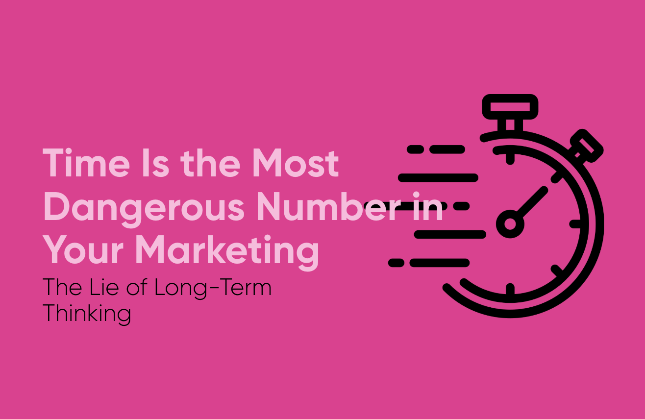 The Lie of Long-Term Thinking: Why Time Is the Most Dangerous Number in Your Marketing